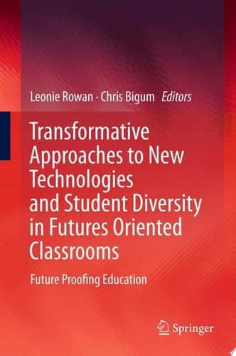 Transformative Approaches to New Technologies and Student Diversity in Futures Oriented Classrooms Future Proofing Education
