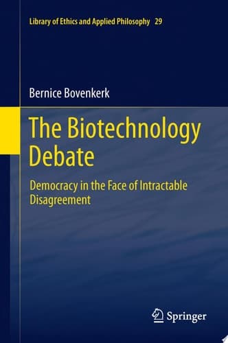 The Biotechnology Debate Democracy in the Face of Intractable Disagreement