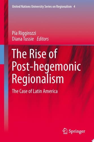 The Rise of Post-Hegemonic Regionalism The Case of Latin America
