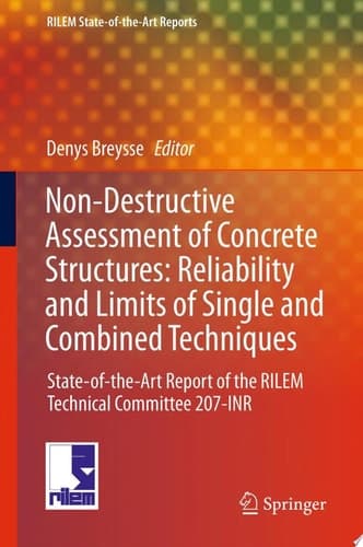 Non-Destructive Assessment of Concrete Structures: Reliability and Limits of Single and Combined Techniques State-of-the-Art Report of the RILEM Technical Committee 207-INR