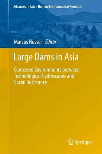 Large Dams in Asia Contested Environments between Technological Hydroscapes and Social Resistance