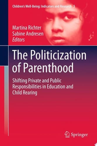 The Politicization of Parenthood Shifting Private and Public Responsibilities in Education and Child Rearing