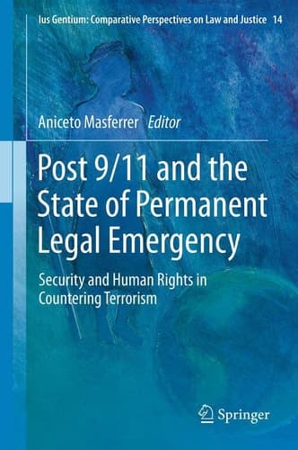 Post 9/11 and the State of Permanent Legal Emergency Security and Human Rights in Countering Terrorism