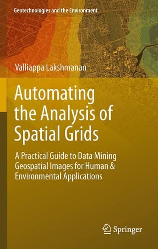 Automating the Analysis of Spatial Grids A Practical Guide to Data Mining Geospatial Images for Human & Environmental Applications