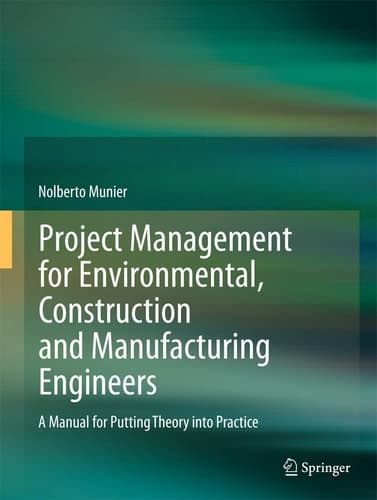 Project Management for Environmental, Construction and Manufacturing Engineers A Manual for Putting Theory into Practice