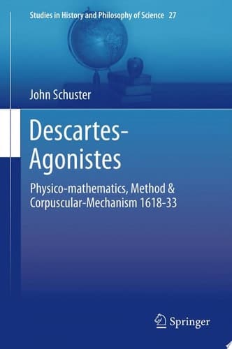 Descartes-Agonistes Physico-mathematics, Method & Corpuscular-Mechanism 1618-33