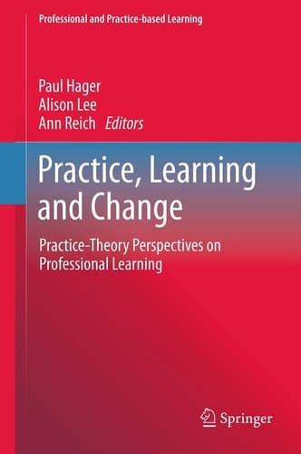 Practice, Learning and Change Practice-Theory Perspectives on Professional Learning