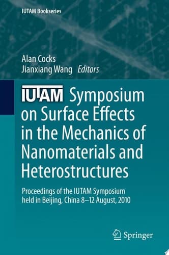 IUTAM Symposium on Surface Effects in the Mechanics of Nanomaterials and Heterostructures Proceedings of the IUTAM Symposium held in Beijing, China, 8-12 August, 2010