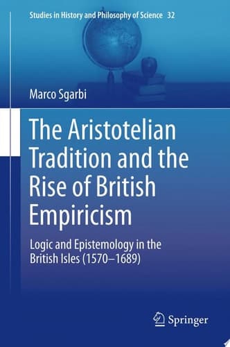 The Aristotelian Tradition and the Rise of British Empiricism Logic and Epistemology in the British Isles (1570–1689)