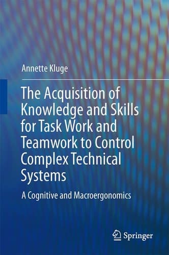 The Acquisition of Knowledge and Skills for Taskwork and Teamwork to Control Complex Technical Systems A Cognitive and Macroergonomics Perspective