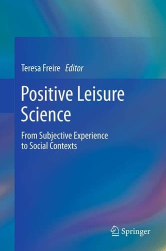 Positive Leisure Science From Subjective Experience to Social Contexts