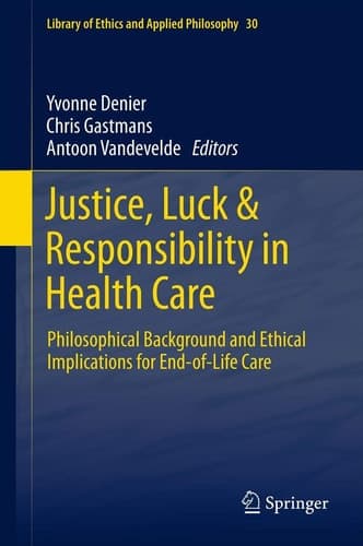 Justice, Luck & Responsibility in Health Care Philosophical Background and Ethical Implications for End-of-Life Care
