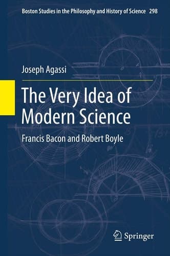 The Very Idea of Modern Science Francis Bacon and Robert Boyle
