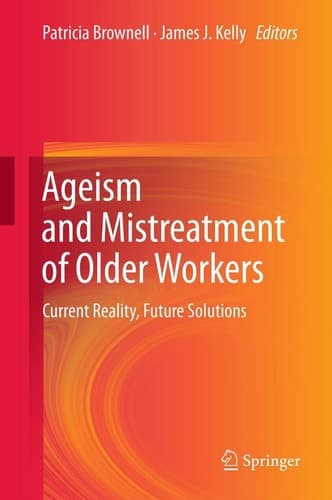 Ageism and Mistreatment of Older Workers Current Reality, Future Solutions