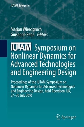 IUTAM Symposium on Nonlinear Dynamics for Advanced Technologies and Engineering Design Proceedings of the IUTAM Symposium on Nonlinear Dynamics for Advanced Technologies and Engineering Design, held Aberdeen, UK, 27-30 July 2010