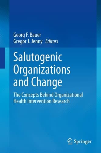 Salutogenic organizations and change The concepts behind organizational health intervention research