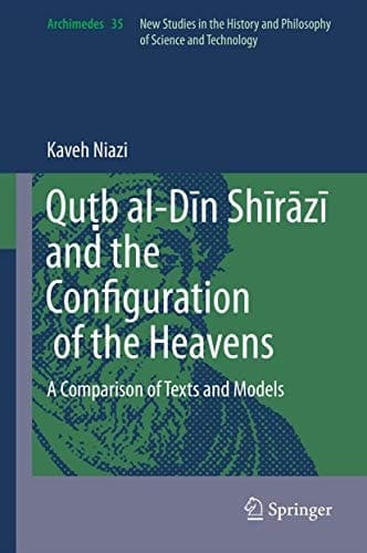 Quṭb al-Dīn Shīrāzī and the Configuration of the Heavens A Comparison of Texts and Models