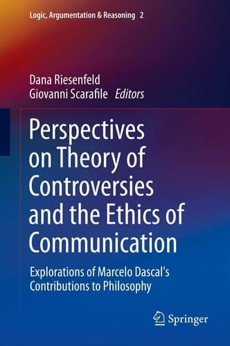 Perspectives on Theory of Controversies and the Ethics of Communication Explorations of Marcelo Dascal's Contributions to Philosophy