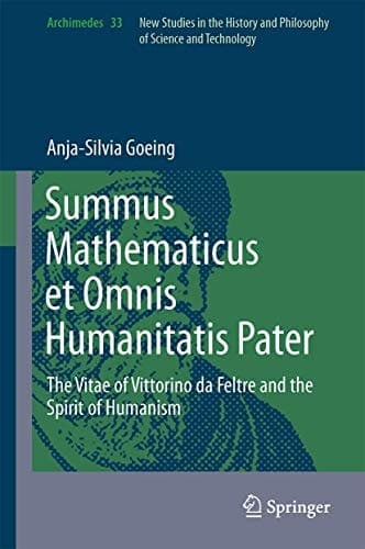 Summus Mathematicus et Omnis Humanitatis Pater The Vitae of Vittorino da Feltre and the Spirit of Humanism