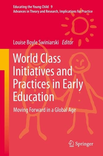 World Class Initiatives and Practices in Early Education Moving Forward in a Global Age