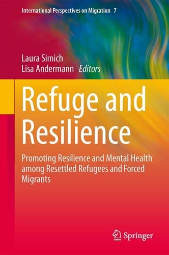 Refuge and Resilience Promoting Resilience and Mental Health among Resettled Refugees and Forced Migrants