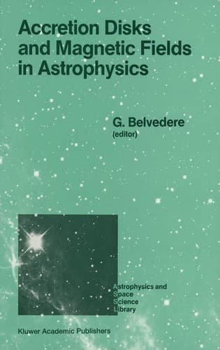 Accretion Disks and Magnetic Fields in Astrophysics Proceedings of the European Physical Society Study Conference, Held in Noto (Sicily), Italy, June 16–21, 1988