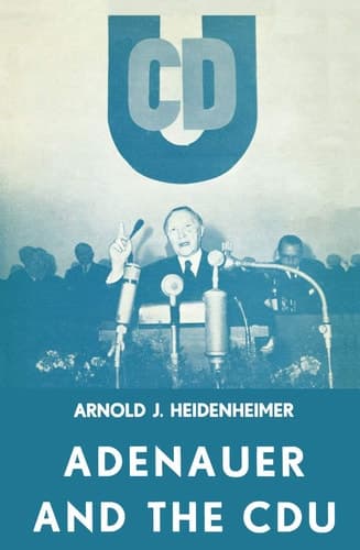 Adenauer and the CDU The Rise of the Leader and the Integration of the Party