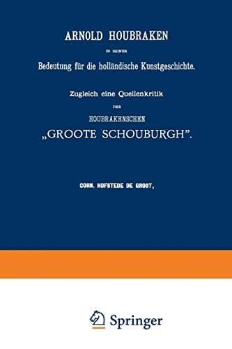 Arnold Houbraken in seiner Bedeutung für die holländische Kunstgeschichte: Zugleich eine Quellenkritik der Houbrakenschen „Groote Schouburgh“ (German Edition)