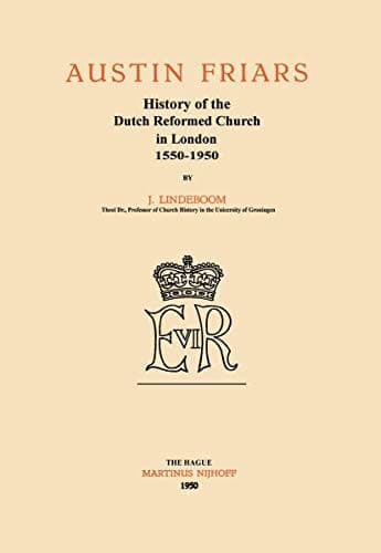 Austin Friars History of the Dutch Reformed Church in London 1550–1950
