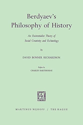 Berdyaev’s Philosophy of History An Existentialist Theory of Social Creativity and Eschatology