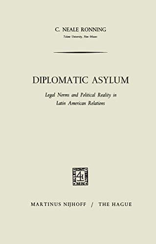 Diplomatic Asylum: Legal Norms and Political Reality in Latin American Relations
