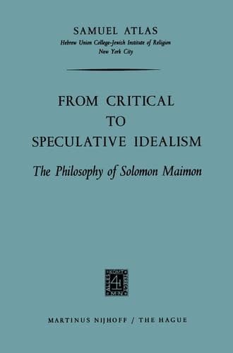 From Critical to Speculative Idealism The Philosophy of Solomon Maimon
