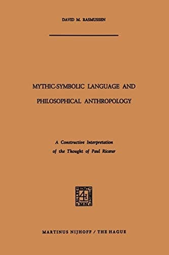 Mythic-Symbolic Language and Philosophical Anthropology A Constructive Interpretation of the Thought of Paul Ricœur