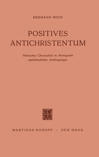 Positives Antichristentum: Nietzsches Christusbild im Brennpunkt Nachchristlicher Anthropologie (German Edition)