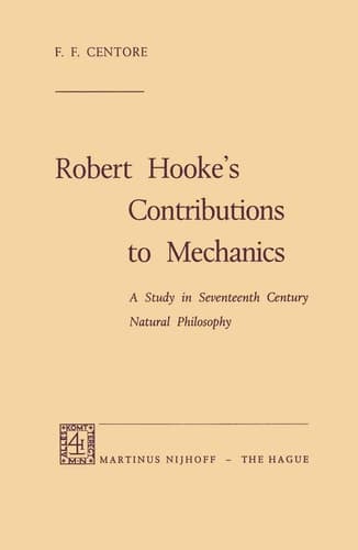 Robert Hooke’s Contributions to Mechanics A Study in Seventeenth Century Natural Philosophy