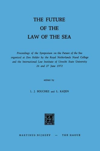 The Future of the Law of the Sea Proceedings of the Symposium on the Future of the Sea organized at Den Helder by the Royal Netherlands Naval College and the International Law Institute of Utrecht State University 26 and 27 June 1972