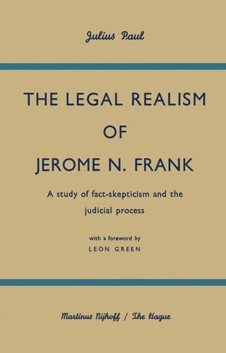 The Legal Realism of Jerome N. Frank A Study of Fact-Skepticism and the Judicial Process