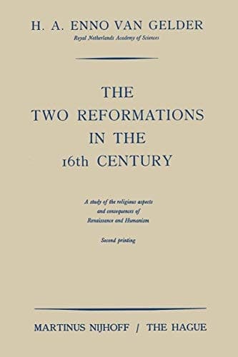 The Two Reformations in the 16th Century A Study of the Religious Aspects and Consequences of Renaissance and Humanism