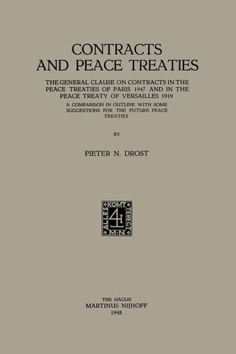 Contracts and Peace Treaties The General Clause on Contracts in the Peace Treaties of Paris 1947 and in the Peace Treaty of Versailles 1919. A Comparison in Outline with some Suggestions for the Future Peace Treaties