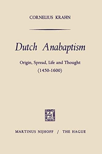Dutch Anabaptism: Origin, Spread, Life and Thought (1450–1600)