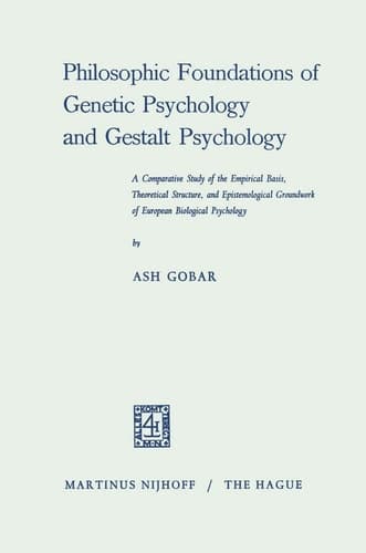 Philosophic Foundations of Genetic Psychology and Gestalt Psychology: A Comparative Study of the Empirical Basis, Theoretical Structure, and ... Groundwork of European Biological Psychology
