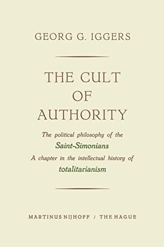 The Cult of Authority The Political Philosophy of the Saint-Simonians a Chapter in the Intellectual History of Totalitarianism
