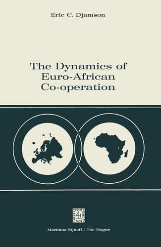 The Dynamics of Euro-African Co-operation Being an Analysis and Exposition of Institutional, Legal and Socio-Economic Aspects of Association / Co-operation with the European Economic Community