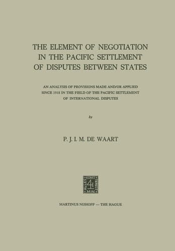 The Element of Negotiation in the Pacific Settlement of Disputes between States An Analysis of Provisions Made and/or Applied since 1918 in the Field of the Pacific Settlement of International Disputes