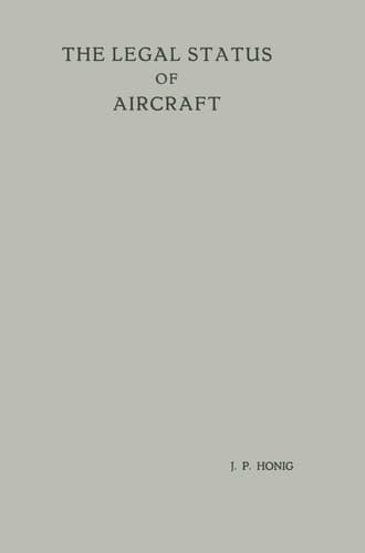 The Legal Status of Aircraft Proefschrift ter Verkrijging van de Graad van Doctor in de Rechtsgeleerdheid aan de Rijksuniversiteit te Leiden, op Gezag van de Rector Magnificus Dr A. E. van Arkel, Hoogleraar in de Faculteit der Wis- en Natuurkunde, Tegen de Bedenkingen van de Faculteit der Rechtsgeleerdheid te Verdedigen op Woensdag 13 Juni, 1956 te 14 Uur