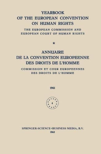 Yearbook of the European Convention on Human Rights / Annuaire de la Convention Europeenne des Droits de L’Homme The European Commission and European Court of Human Rights / Commission et Cour Europeennes des Droits de L’Homme