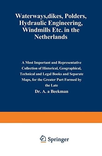 Waterways, Dikes, Polders, Hydraulic Engineering, Windmills Etc. in the Netherlands A Most Important and Representative Collection of Historical, Geographical, Technical and Legal Books and Separate Maps, for the Greater Part Formed by the Late