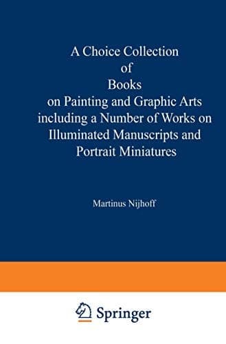 A Choice Collection of Books on Painting and Graphic Arts Including a Number of Works on Illuminated Manuscripts and Portrait Miniatures From the Stock of Martinus Nijhoff Bookseller