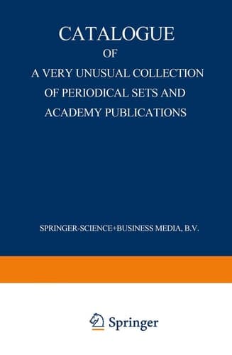 Catalogue of a Very Unusual Collection of Periodical Sets and Academy Publications From the Library of the Oldest Netherlands Learned Society Founded in the Eighteenth Century, Arranged According to the Union List of Serials. Zoology, Botany, Geology, Physics, Mathematics, Chemistry and Technics