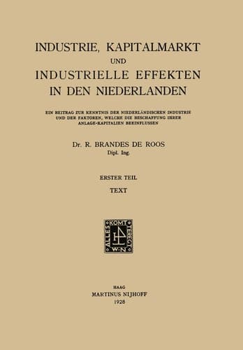 Industrie, Kapitalmarkt und Industrielle Effekten in den Niederlanden Erster Teil: Ein Beitrag zur Kenntnis der Niederländischen Industrie und der Faktoren, Welche die Beschaffung Ihrer Anlage-Kapitalien Beeinflussen